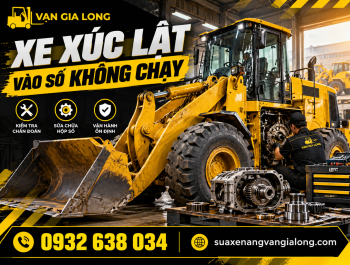 Xe xúc lật vào số không chạy, nguyên nhân & cách khắc phục
